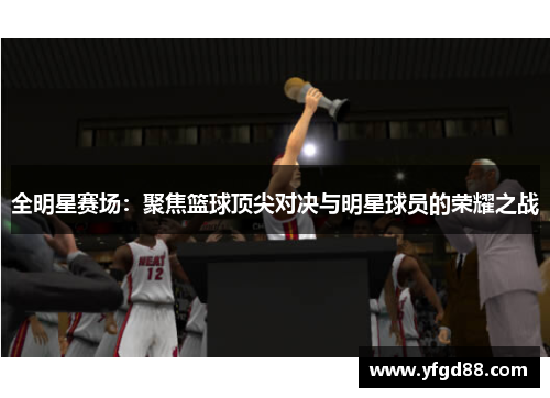 全明星赛场：聚焦篮球顶尖对决与明星球员的荣耀之战