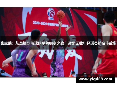 张家瑞：从草根到篮球明星的蜕变之路，激励无数年轻球员的奋斗故事